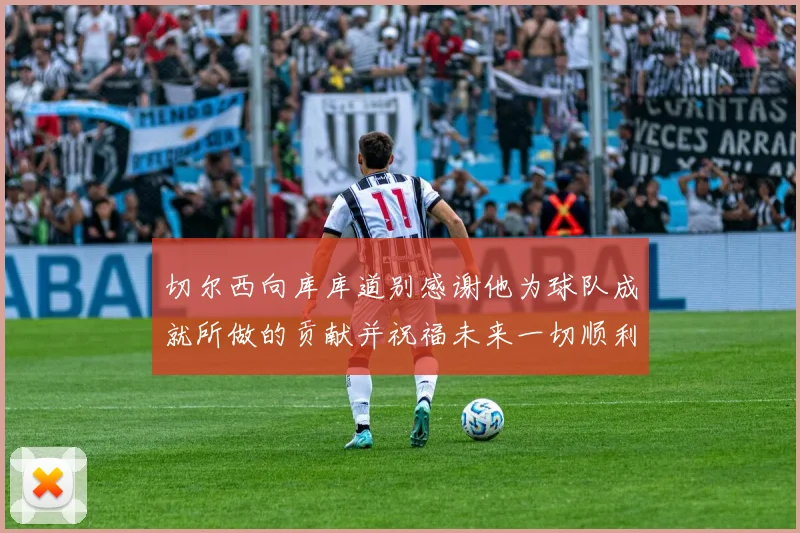 切尔西向库库道别感谢他为球队成就所做的贡献并祝福未来一切顺利