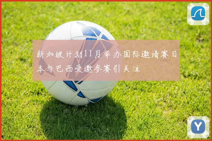新加坡计划11月举办国际邀请赛日本与巴西受邀参赛引关注