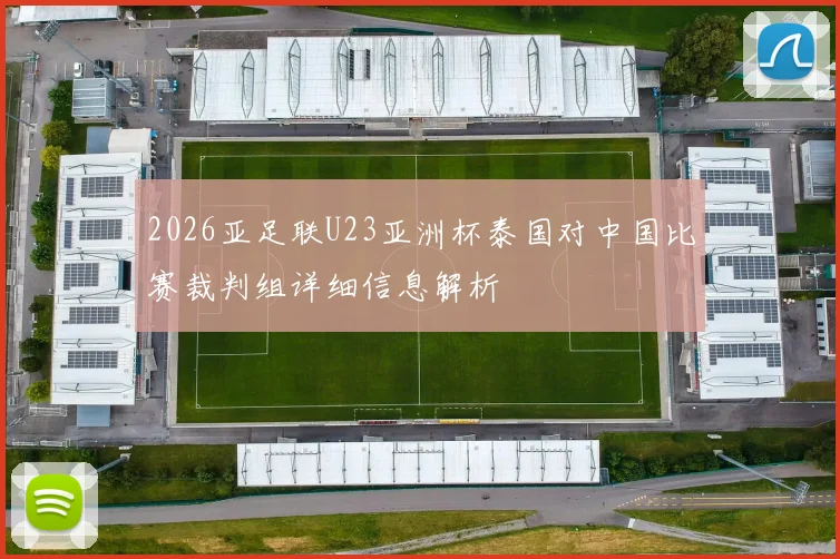 2026亚足联U23亚洲杯泰国对中国比赛裁判组详细信息解析