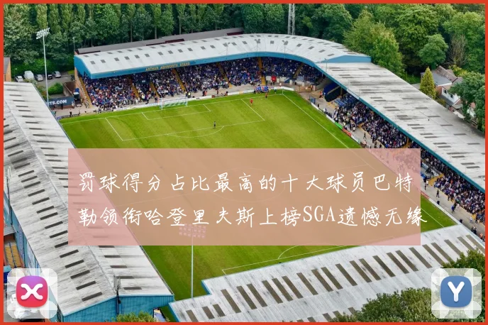 罚球得分占比最高的十大球员巴特勒领衔哈登里夫斯上榜SGA遗憾无缘