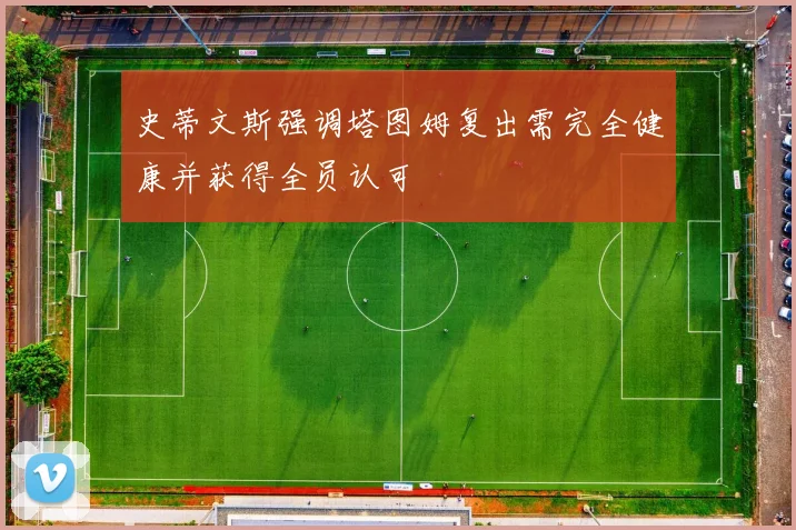 史蒂文斯强调塔图姆复出需完全健康并获得全员认可